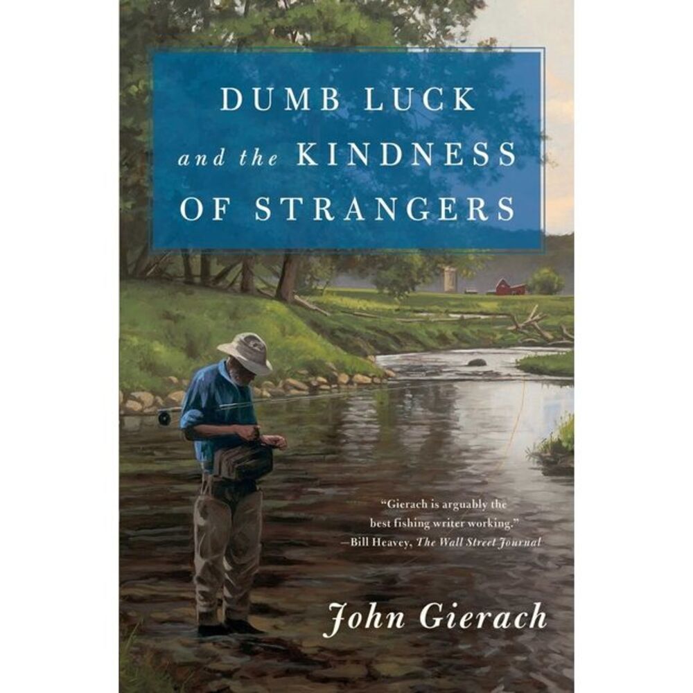 Dumb Luck and the Kindness of Strangers -- John Gierach